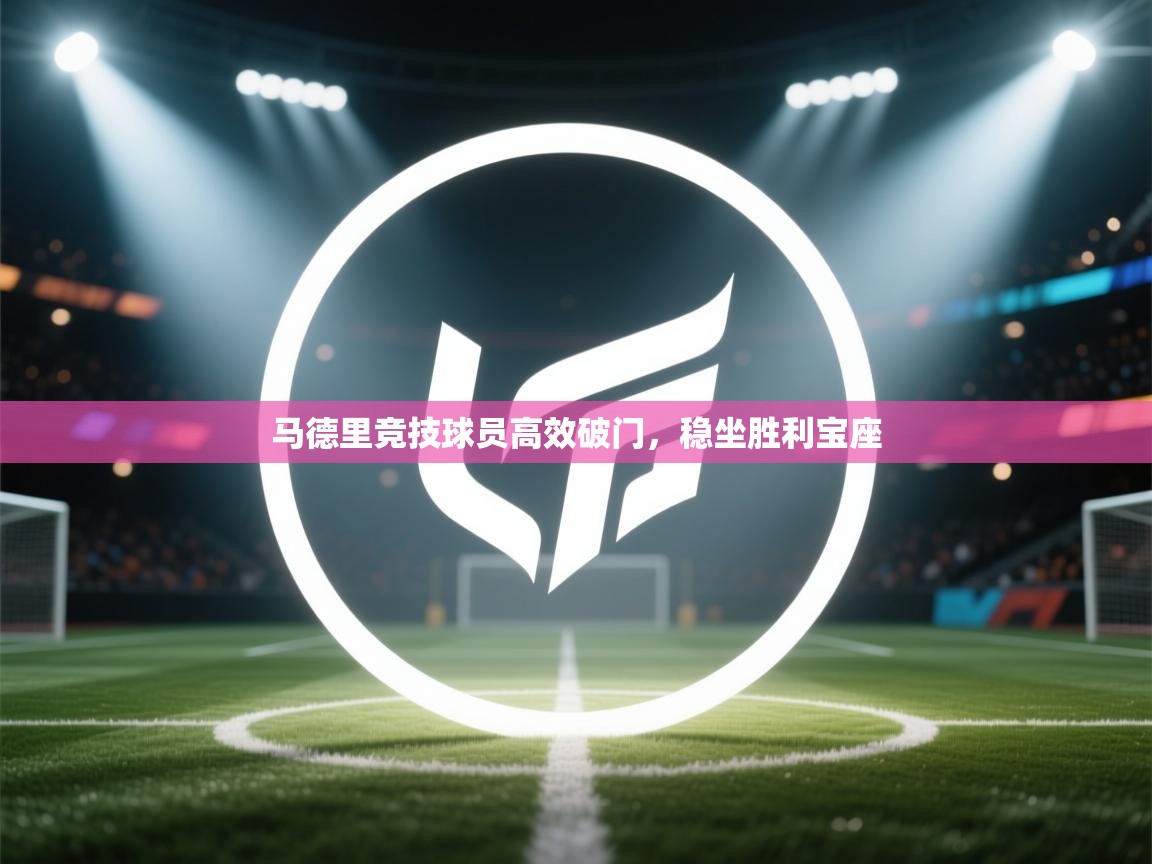 马德里竞技球员高效破门，稳坐胜利宝座  第2张