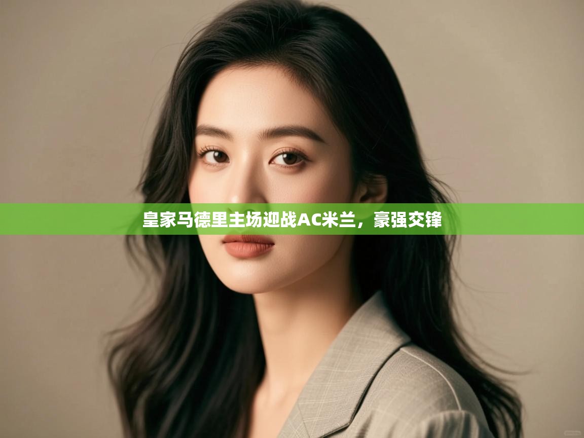 皇家马德里主场迎战AC米兰，豪强交锋