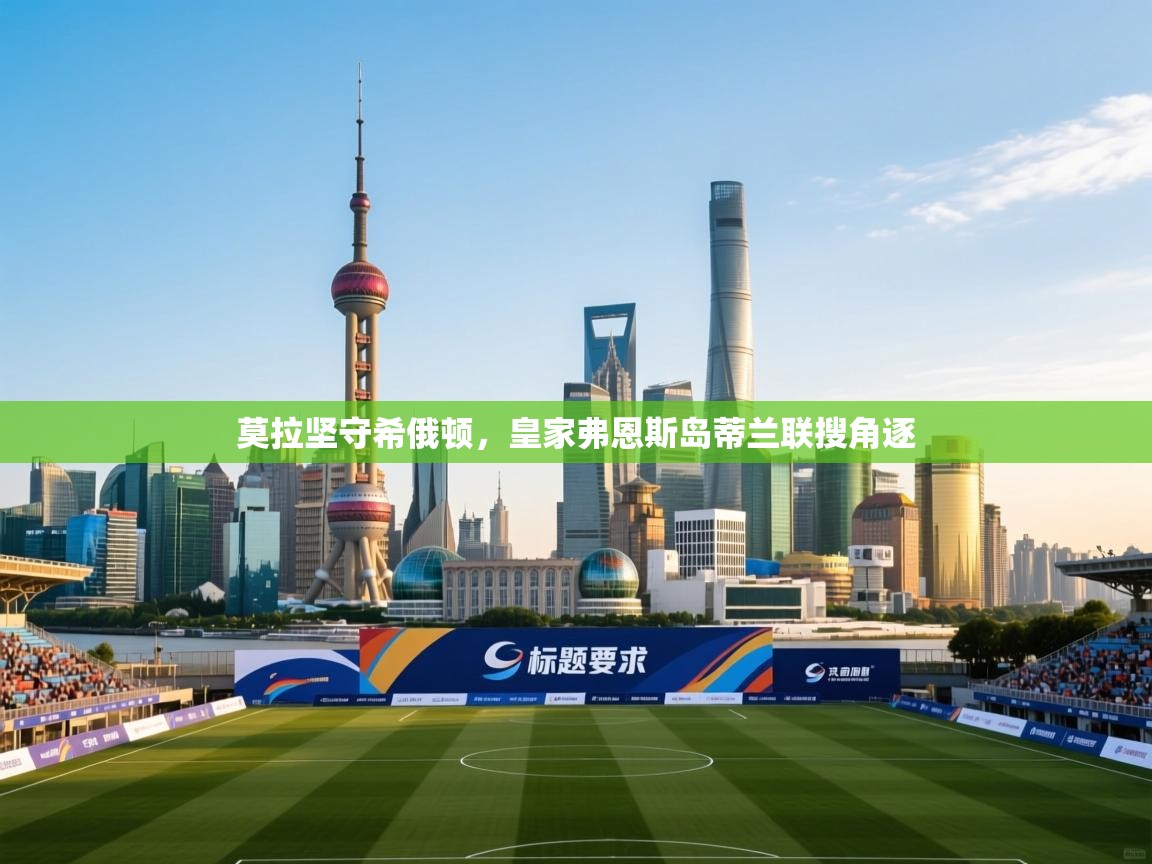 莫拉坚守希俄顿，皇家弗恩斯岛蒂兰联搜角逐  第2张