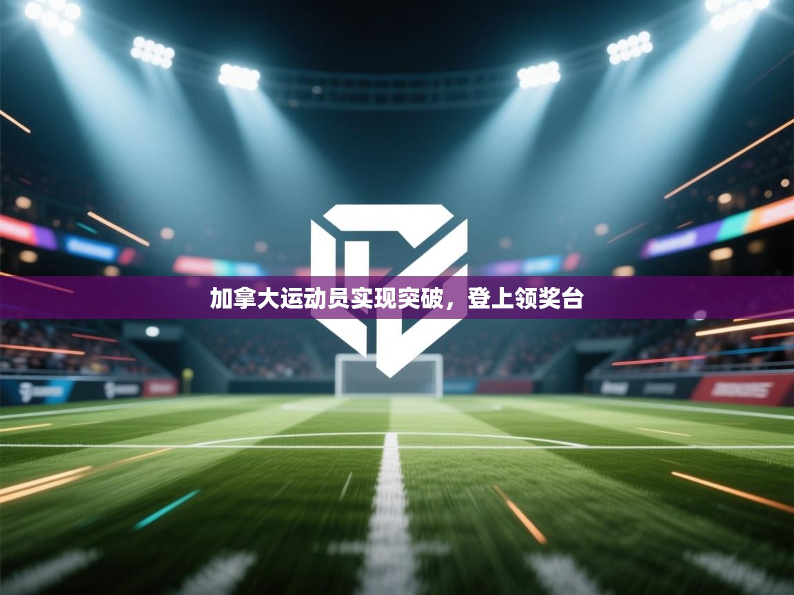 加拿大运动员实现突破，登上领奖台