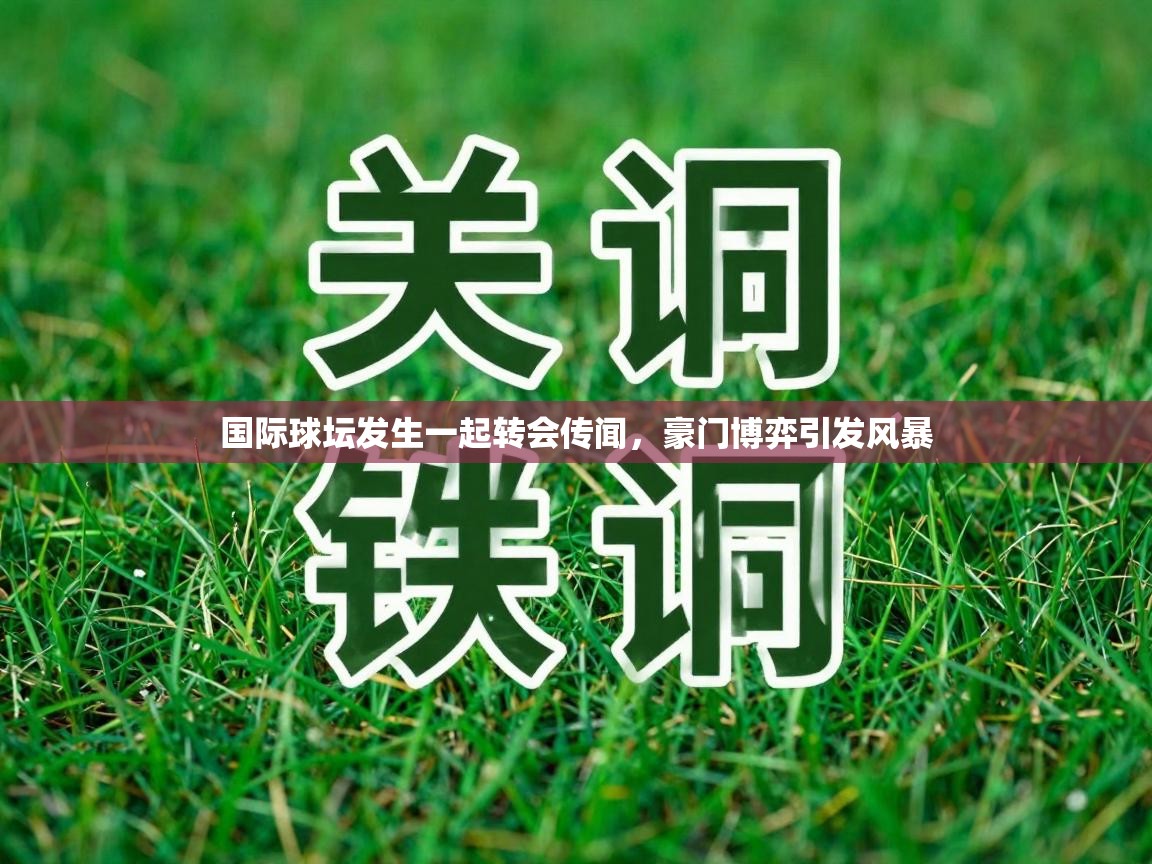 国际球坛发生一起转会传闻,豪门博弈引发风暴 第1张