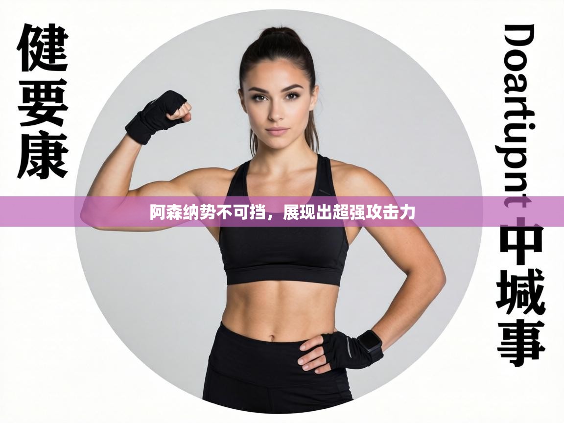 阿森纳势不可挡，展现出超强攻击力